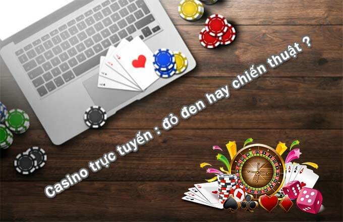 Casino trực tuyến : đỏ đen hay chiến thuật ?